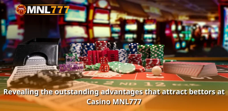 Revealing the outstanding advantages that attract bettors at Casino MNL777