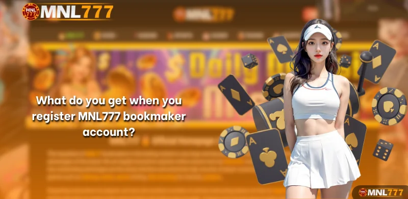 What do you get when you register MNL777 bookmaker account?